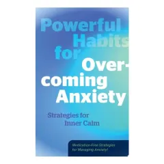 Coperta cărții Powerful Habits for Overcoming Anxiety Strategies for Inner Calm - Medication-Free Strategies for Managing Anxiety!