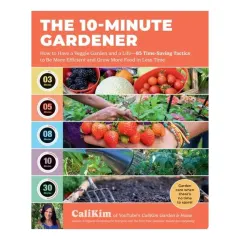 Coperta cărții The 10-Minute Gardener How to Have a Veggie Garden and a Life—85 Time-Saving Tactics to Be More Efficient and Grow More Food in Less Time