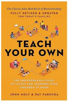 Coperta cărții Teach Your Own, John Holt, Pat Farenga