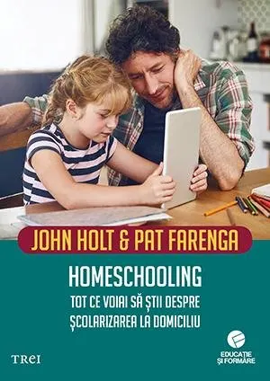 Coperta cărții Homeschooling. Tot ce voiai să știi despre școlarizarea la domiciliu - John Holt
