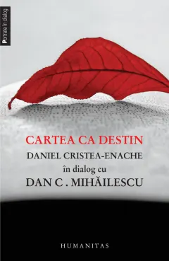 Coperta cărții Cartea ca destin. Daniel Cristea-Enache în dialog cu Dan C. Mihăilescu
