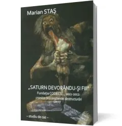 Coperta cărții Saturn devorându-și fiii. Fundația CODECS..., 2011-2012: cronica (in)conștientei destructurări