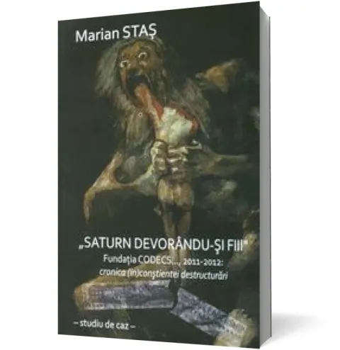 Coperta cărții Saturn devorându-și fiii. Fundația CODECS..., 2011-2012: cronica (in)conștientei destructurări