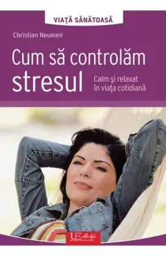 Coperta cărții Cum sa controlam stresul. Calm si relaxat in viata cotidiana