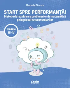 Coperta cărții Start spre performanta! Metode de rezolvare a problemelor de matematica pe intelesul tuturor scolarilor (cls. III-IV)