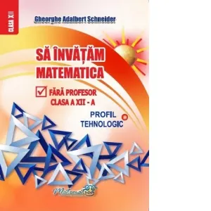 Coperta cărții Sa invatam matematica fara profesor. Clasa a XII-a. Profil tehnologic