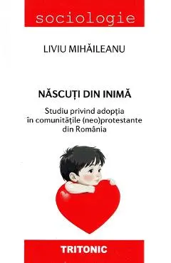 Coperta cărții Nascuti din inima. Studiu privind adoptia in comunitatile (neo)protestante din Romania