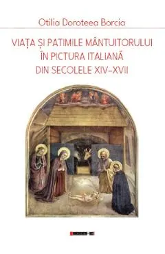 Coperta cărții Viata si patimile Mantuitorului in pictura italiana din secolele XIV-XVII