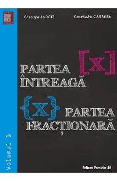 Coperta cărții Partea intreaga. Partea fractionara Vol.1 - Gheorghe Andrei, Constatin Caragea