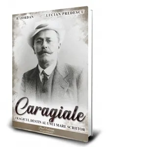 Coperta cărții Caragiale. Tragicul destin al unui mare scriitor