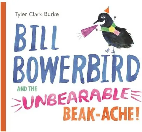 Coperta cărții Bill Bowerbird and the Unbearable Beak-Ache
