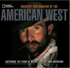 Coperta cărții Greatest Photographs Of The American West Capturing 125 Years Of Majesty Spirit And Adventure, James C. Mcnutt