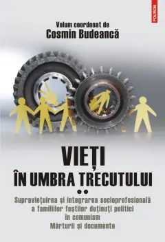 Coperta cărții Vieți în umbra trecutului. Supraviețuirea și integrarea socioprofesională a familiilor foștilor deținuți politici în comunism. Mărturii și documente (vol. II)