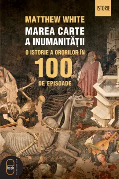 Coperta cărții Marea carte a inumanitatii. O istorie a ororilor in 100 de episoade (pdf)