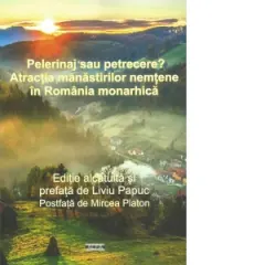 Coperta cărții Pelerinaj sau petrecere? Atractia manastirilor nemtene in Romania monarhica