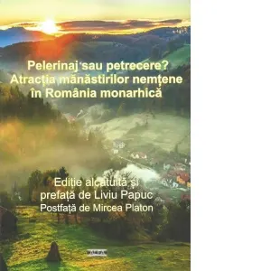 Coperta cărții Pelerinaj sau petrecere? Atractia manastirilor nemtene in Romania monarhica