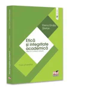 Coperta cărții Etica si integritate academica. Editia a IV-a, revazuta si adaugita. Curs universitar