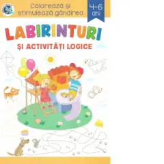 Coperta cărții Labirinturi si activitati logice. Coloreaza si stimuleaza gandirea, 4-6 ani
