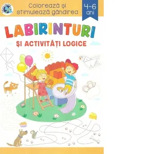 Coperta cărții Labirinturi si activitati logice. Coloreaza si stimuleaza gandirea, 4-6 ani