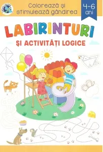 Coperta cărții Labirinturi si activitati logice. Coloreaza si stimuleaza gandirea, 4-6 ani