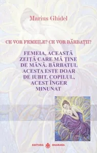 Coperta cărții Ce vor femeile? Ce vor barbatii? Femeia, aceasta zeita care ma tine de mana. Barbatul acesta este doar de iubit. Copilul, acest inger minunat