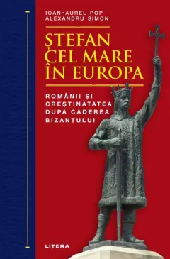 Coperta cărții Stefan cel Mare in Europa. Romanii si crestinatatea dupa caderea Bizantului