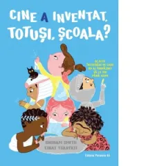 Coperta cărții Cine a inventat, totusi, scoala? Si alte intrebari pe care nu ai indraznit sa le pui pana acum