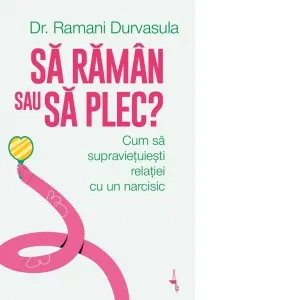 Coperta cărții Sa raman sau sa plec? Cum sa supravietuiesti relatiei cu un narcisic