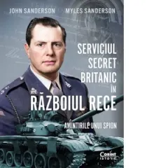 Coperta cărții Serviciul secret britanic in Razboiul Rece. Amintirile unui spion - John Sanderson, Myles Sanderson