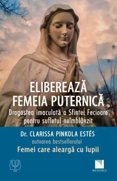 Coperta cărții Eliberează femeia puternică. Dragostea imaculată a Sfintei Fecioare pentru sufletul neîmblânzit