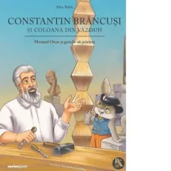 Coperta cărții Constantin Brancusi si coloana din vazduh. Motanul Oscar si genialii sai prieteni