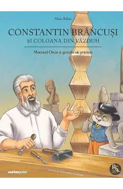 Coperta cărții Constantin Brancusi si coloana din vazduh. Motanul Oscar si genialii sai prieteni