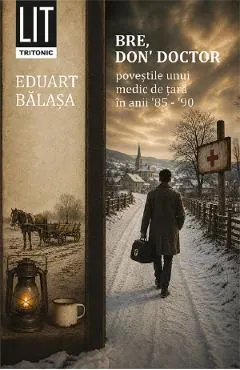 Coperta cărții Bre, don doctor. Povestile unui medic de tara in anii 85-90