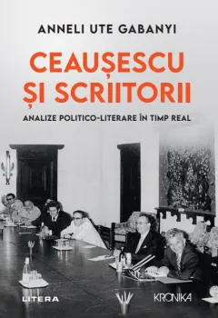 Coperta cărții Ceausescu si scriitorii. Analize politico-literare in timp real