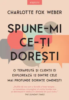 Coperta cărții Spune-mi ce-ti doresti. O terapeuta si clientii ei exploreaza 12 dintre cele mai profunde dorinte omenesti