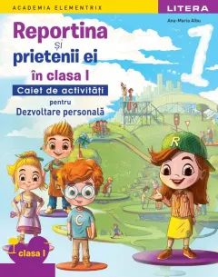 Coperta cărții Academia Elementrix. Reportina și prietenii ei in clasa I. Caiet de activitati pentru Dezvoltare personala. Clasa I