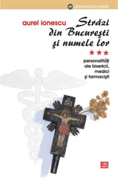 Coperta cărții Străzi din București și numele lor. (Vol.3) Personalități ale bisericii, medici și farmaciști