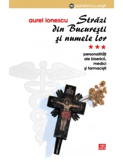 Coperta cărții Străzi din București și numele lor. (Vol.3) Personalități ale bisericii, medici și farmaciști