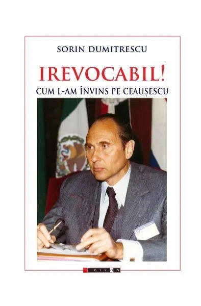 Coperta cărții Irevocabil! Cum l-am învins pe Ceaușescu
