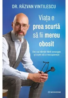 Coperta cărții Viata e prea scurta sa fii mereu obosit. De ce ramai fara energie si cum sa o recuperezi