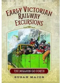 Coperta cărții Early Victorian Railway Excursion Crowds: The Million Go Forth