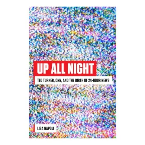 Coperta cărții Up All Night: Ted Turner, CNN, and the Birth of 24-Hour News