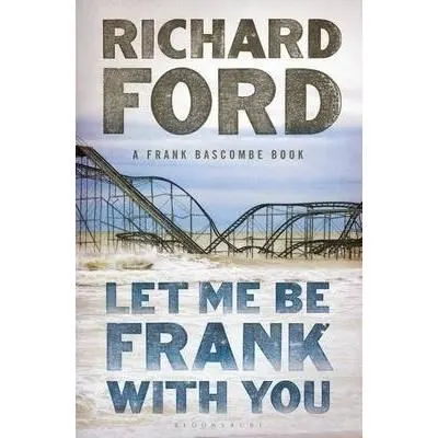 Coperta cărții Let Me Be Frank With You: A Frank Bascombe Book