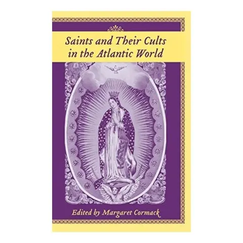 Coperta cărții Saints And Their Cults in the Atlantic World (Carolina Lowcountry and the Atlantic World)