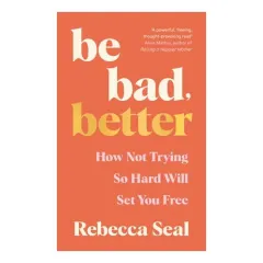 Coperta cărții Be Bad, Better How Not Trying So Hard Will Set You Free