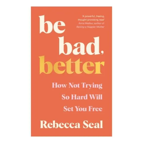 Coperta cărții Be Bad, Better How Not Trying So Hard Will Set You Free
