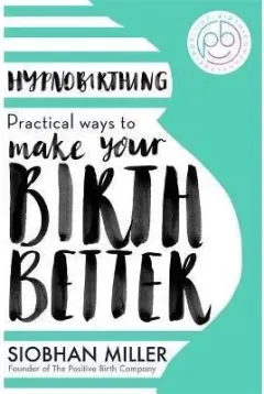 Coperta cărții Hypnobirthing: Practical Ways to Make Your Birth Better, Siobhan Miller