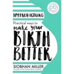 Coperta cărții Hypnobirthing: Practical Ways to Make Your Birth Better, Siobhan Miller