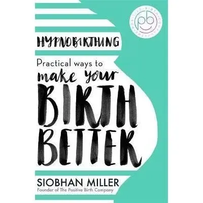 Coperta cărții Hypnobirthing: Practical Ways to Make Your Birth Better, Siobhan Miller