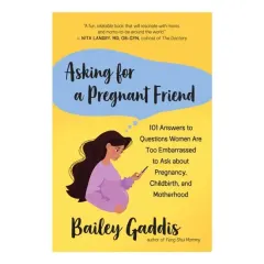 Coperta cărții Asking for a Pregnant Friend 101 Answers to Questions Women Are Too Embarrassed to Ask about Pregnancy, Childbirth, and Motherhood
